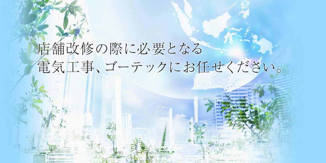 店舗改修の際に必要となる電気工事、ゴーテックにお任せください。